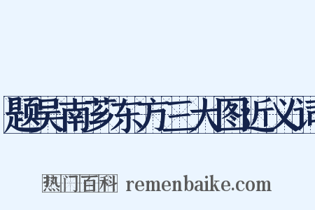 题吴南芗东方三大图近义词是什么意思的图片